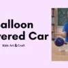 DIY Balloon Powered Car – Fun STEM Activity for Kids