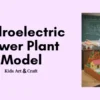 Hydroelectric Power Plant Working Model for Kids